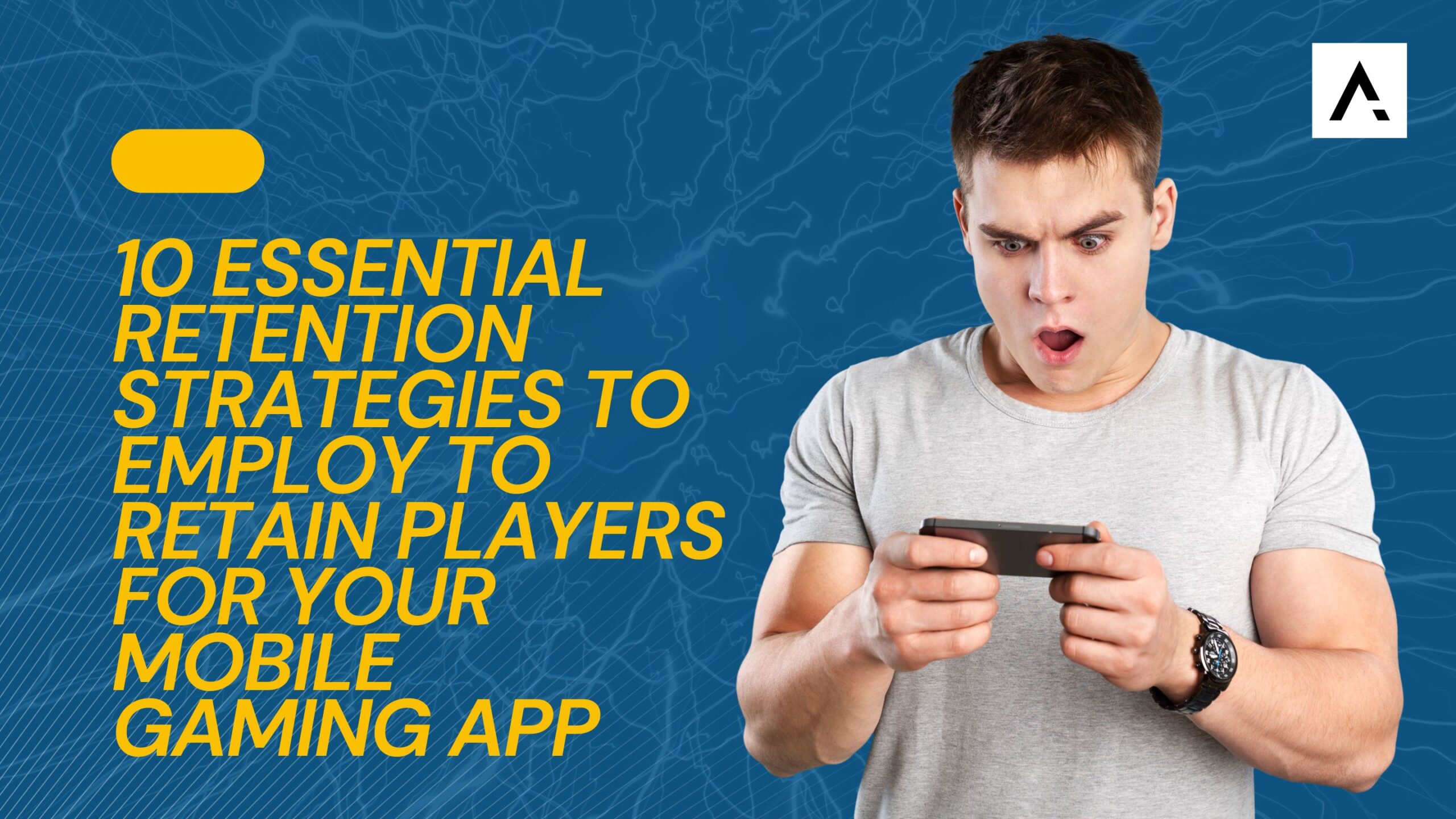 10 Essential retention strategies to employ to retain players for your mobile gaming app